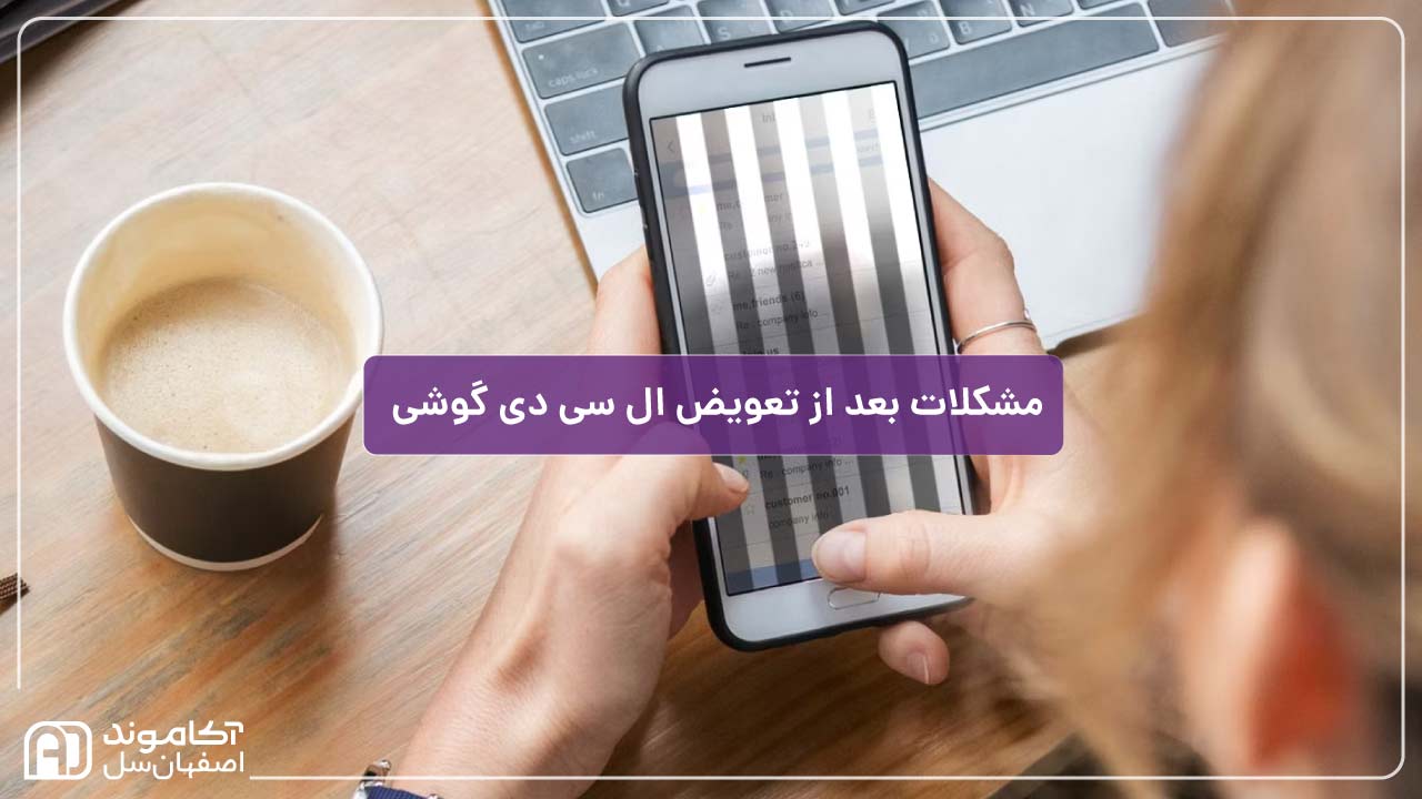 مشکلات بعد از تعویض ال سی دی گوشی